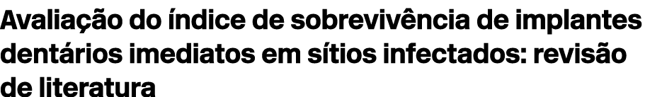 Avalia o do  ndice de sobreviv ncia de implantes dent rios imediatos em s tios infectados: revis o de literatura