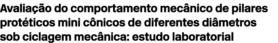 Avalia o do comportamento mec nico de pilares prot ticos mini c nicos de diferentes di metros sob ciclagem mec nica:...
