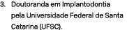 3. Doutoranda em Implantodontia pela Universidade Federal de Santa Catarina (UFSC).