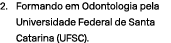 2. Formando em Odontologia pela Universidade Federal de Santa Catarina (UFSC).