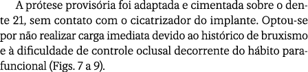 A pr tese provis ria foi adaptada e cimentada sobre o dente 21, sem contato com o cicatrizador do implante. Optou se ...