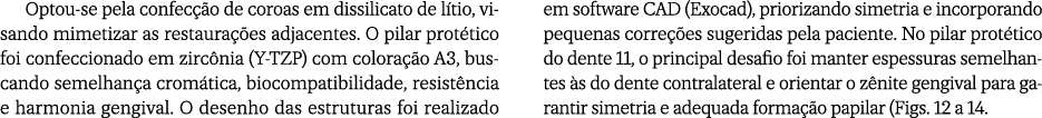 Optou se pela confec o de coroas em dissilicato de l tio, visando mimetizar as restaura  es adjacentes. O pilar prot...