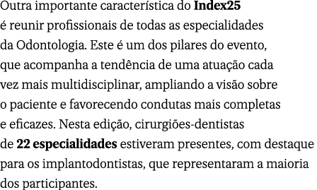 Outra importante caracter stica do Index25  reunir profissionais de todas as especialidades da Odontologia. Este   u...