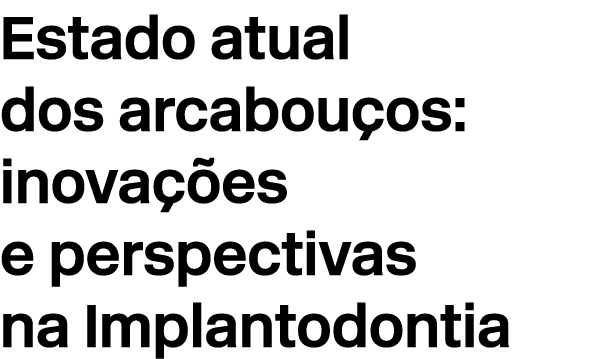 Estado atual dos arcabou os: inova es e perspectivas na Implantodontia