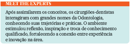 Meet the Experts Ap s assimilarem os conceitos, os cirurgi es dentistas interagiram com grandes nomes da Odontologia,...