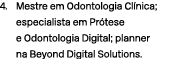 4. Mestre em Odontologia Cl nica; especialista em Pr tese e Odontologia Digital; planner na Beyond Digital Solutions. 