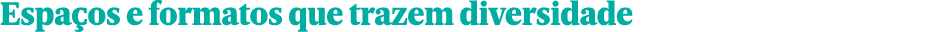 Espa os e formatos que trazem diversidade