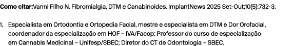 Como citar:Vanni Filho N. Fibromialgia, DTM e Canabinoides. ImplantNews 2025 Set Out;10(5):732 3. 1. Especialista em ...