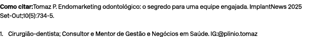 Como citar:Tomaz P. Endomarketing odontol gico: o segredo para uma equipe engajada. ImplantNews 2025 Set Out;10(5):73...