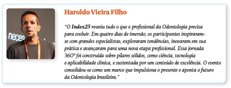 ￼Haroldo Vieira Filho “O Index25 reuniu tudo o que o profissional da Odontologia precisa para evoluir. Em quatro dias...
