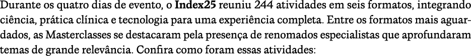 Durante os quatro dias de evento, o Index25 reuniu 244 atividades em seis formatos, integrando ci ncia, pr tica cl ni...