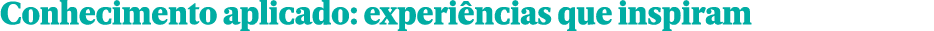 Conhecimento aplicado: experi ncias que inspiram